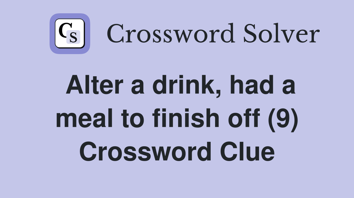 Alter a drink, had a meal to finish off (9) Crossword Clue