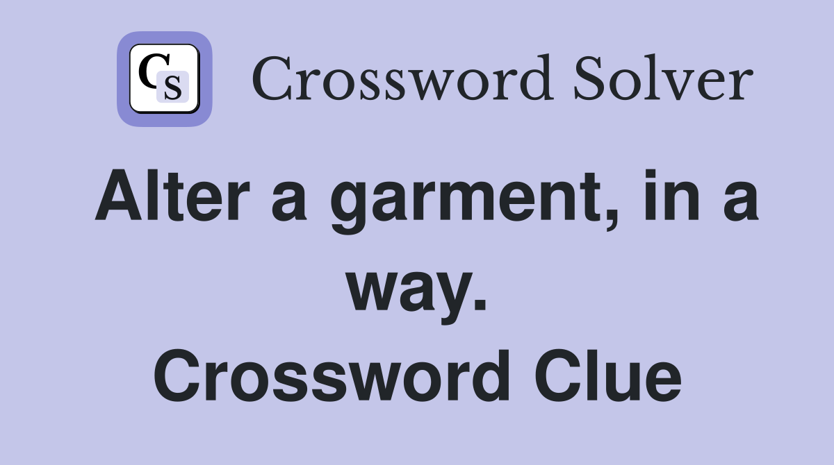 Alter a garment, in a way. Crossword Clue
