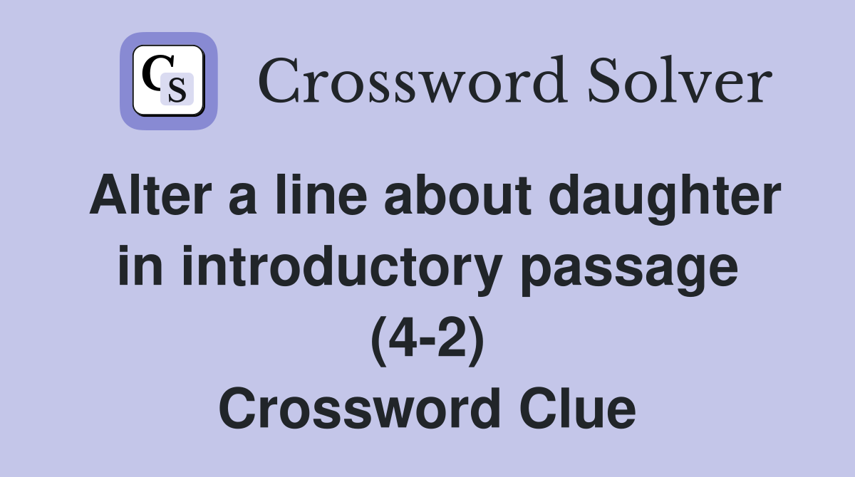 Alter a line about daughter in introductory passage (4-2) Crossword Clue