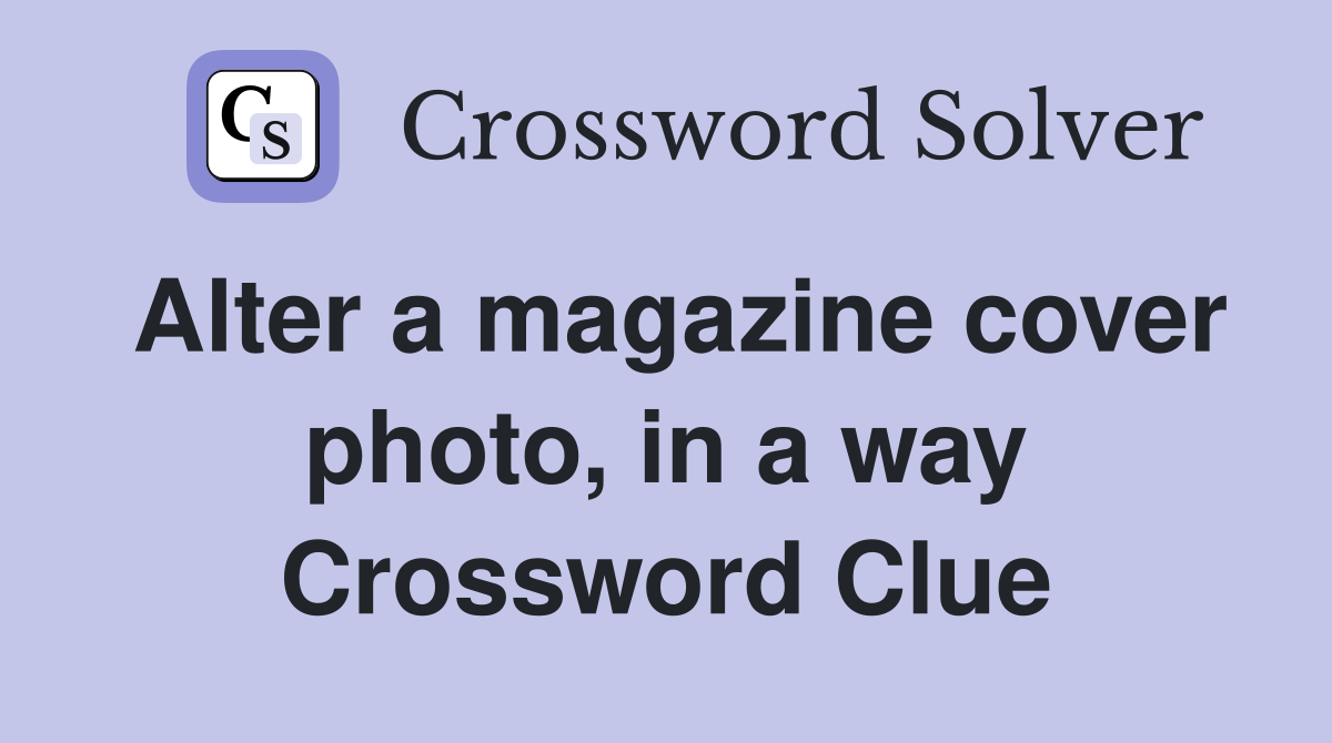 Alter a magazine cover photo, in a way Crossword Clue