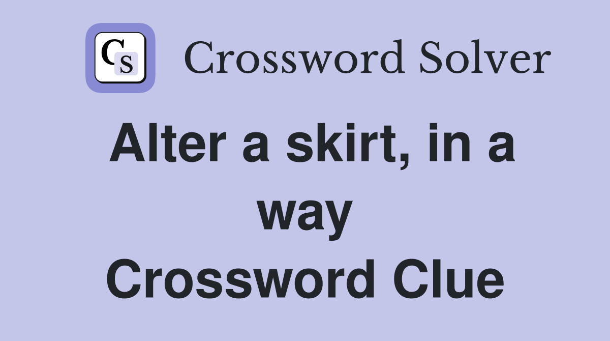 Alter a skirt, in a way Crossword Clue