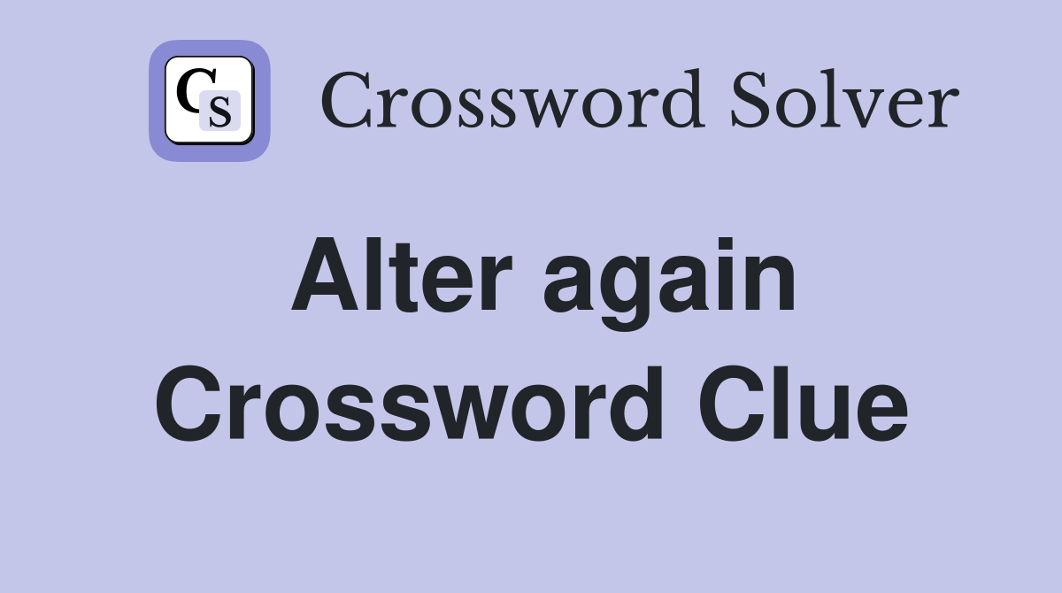 Alter again Crossword Clue