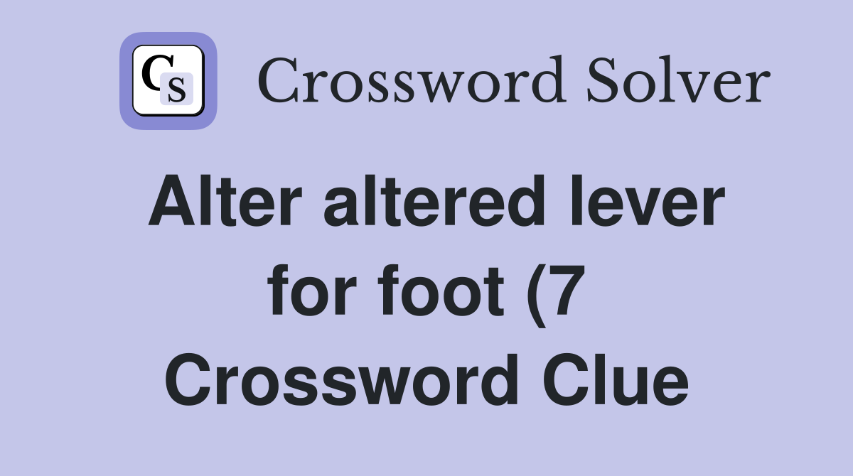 Alter altered lever for foot (7) Crossword Clue Answers Crossword Alter altered lever for foot (7) Crossword Clue Answers Crossword