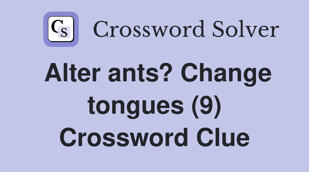 Alter ants? Change tongues (9) Crossword Clue