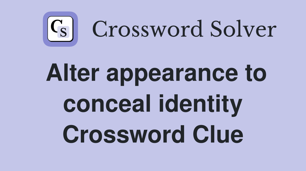Alter appearance to conceal identity Crossword Clue