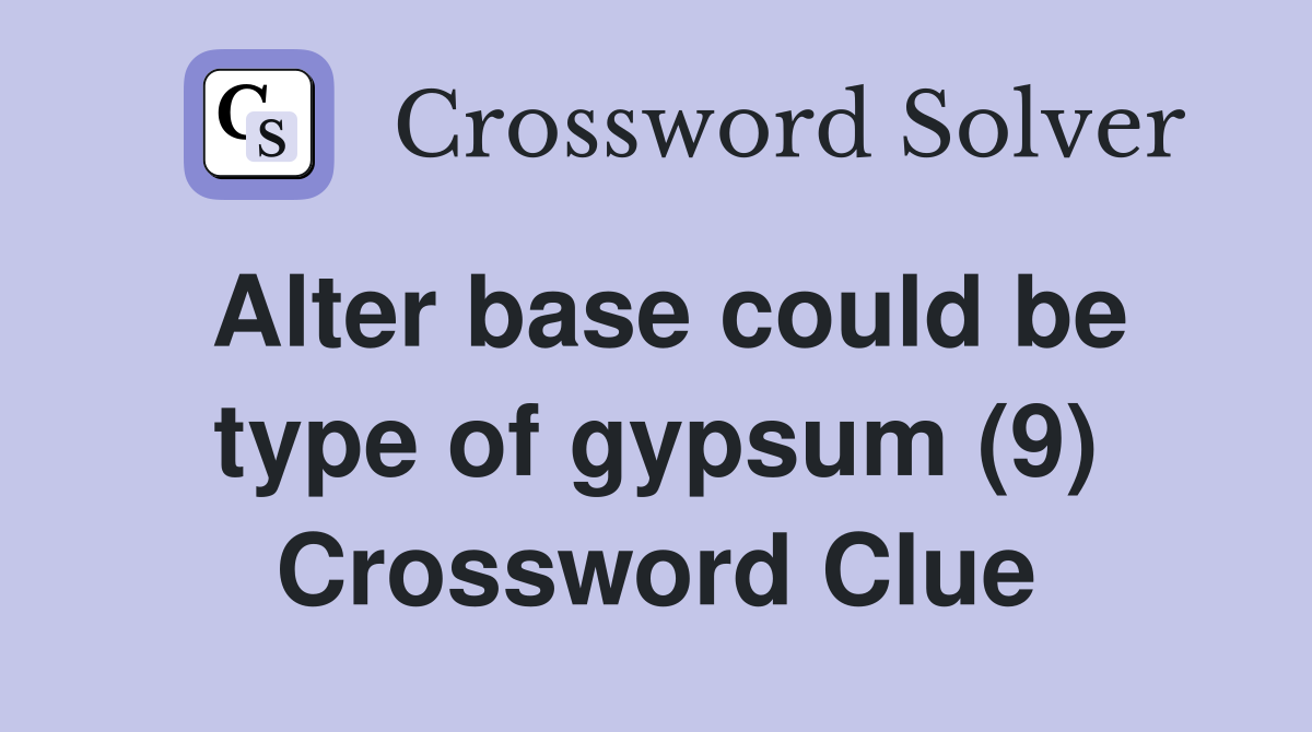 Alter base could be type of gypsum (9) Crossword Clue