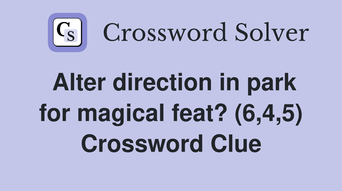 Alter direction in park for magical feat? (6,4,5) Crossword Clue