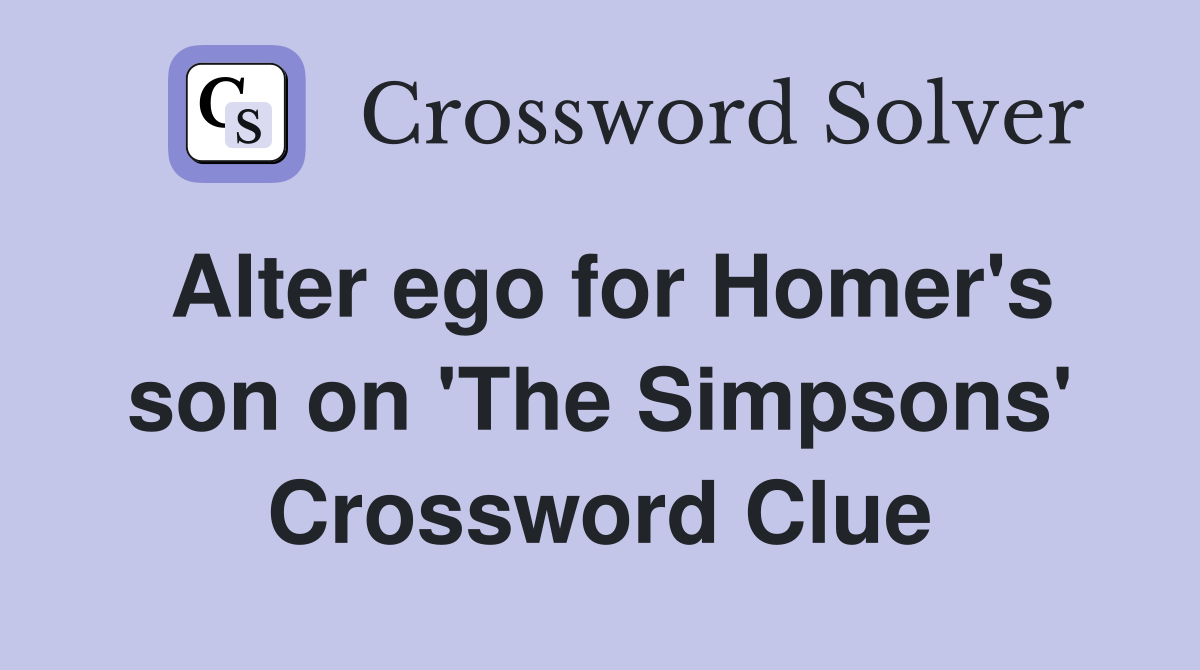 Alter ego for Homer's son on 'The Simpsons' Crossword Clue