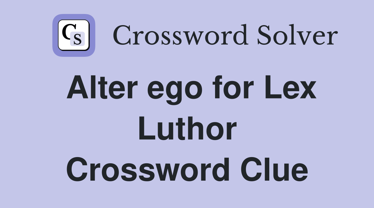 Alter ego for Lex Luthor Crossword Clue