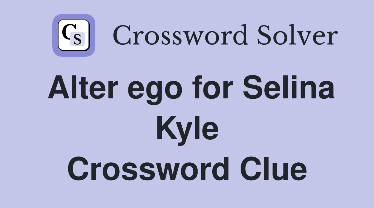 Alter ego for Selina Kyle Crossword Clue