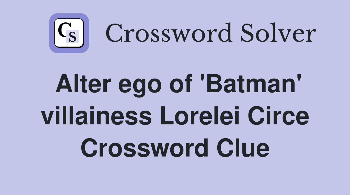 Alter ego of 'Batman' villainess Lorelei Circe Crossword Clue