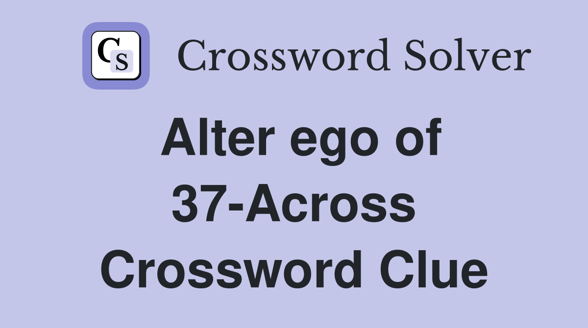 Alter ego of 37-Across Crossword Clue