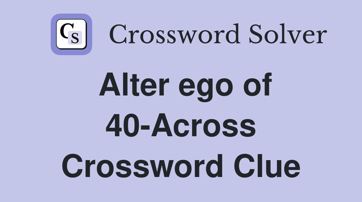 Alter ego of 40-Across Crossword Clue