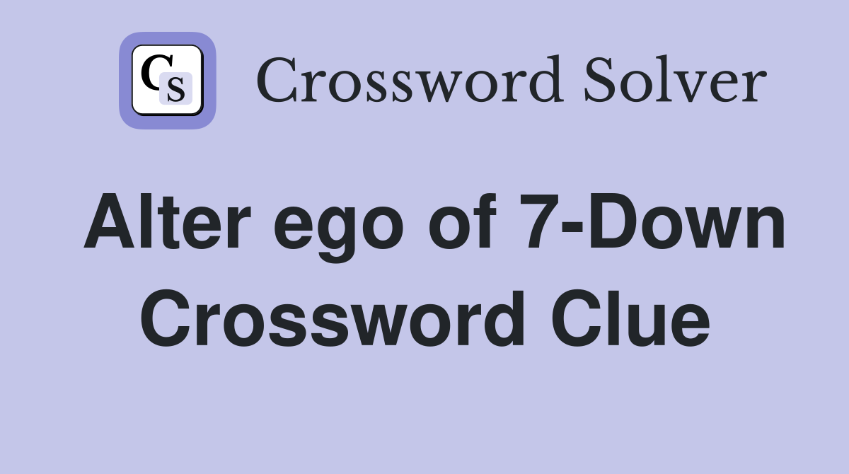 Alter ego of 7-Down Crossword Clue