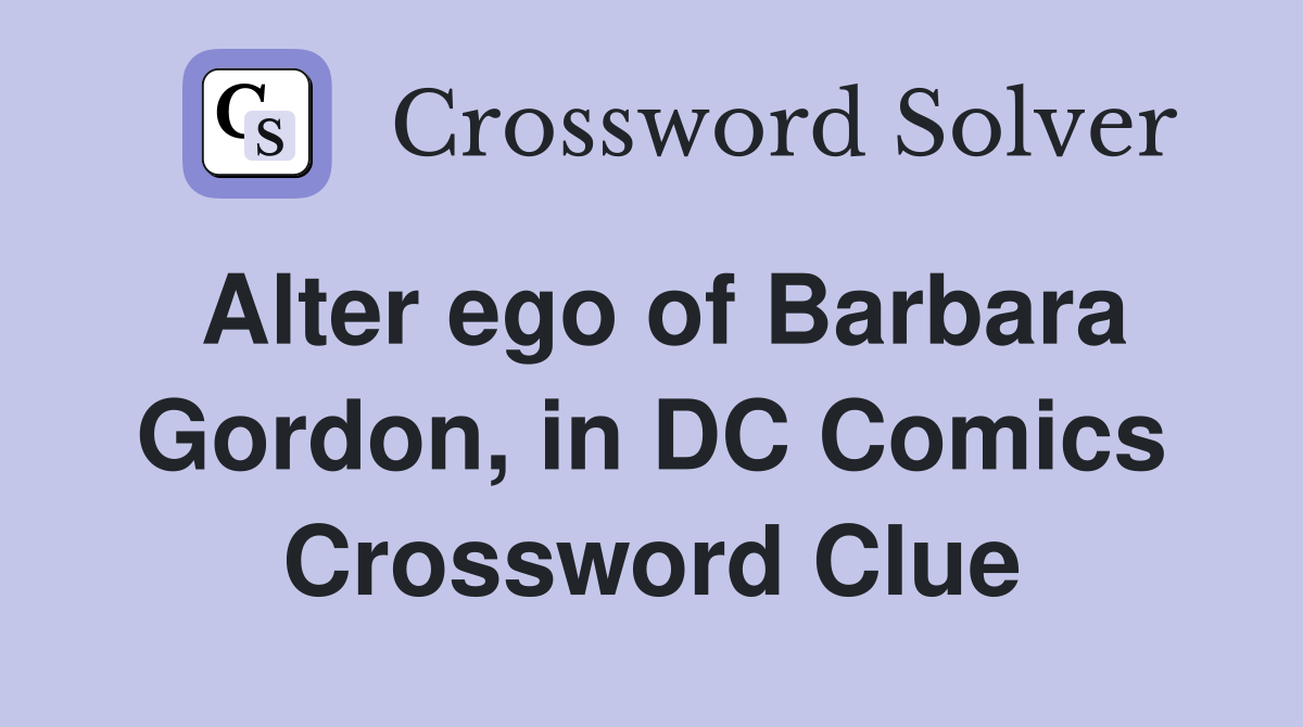 Alter ego of Barbara Gordon, in DC Comics Crossword Clue