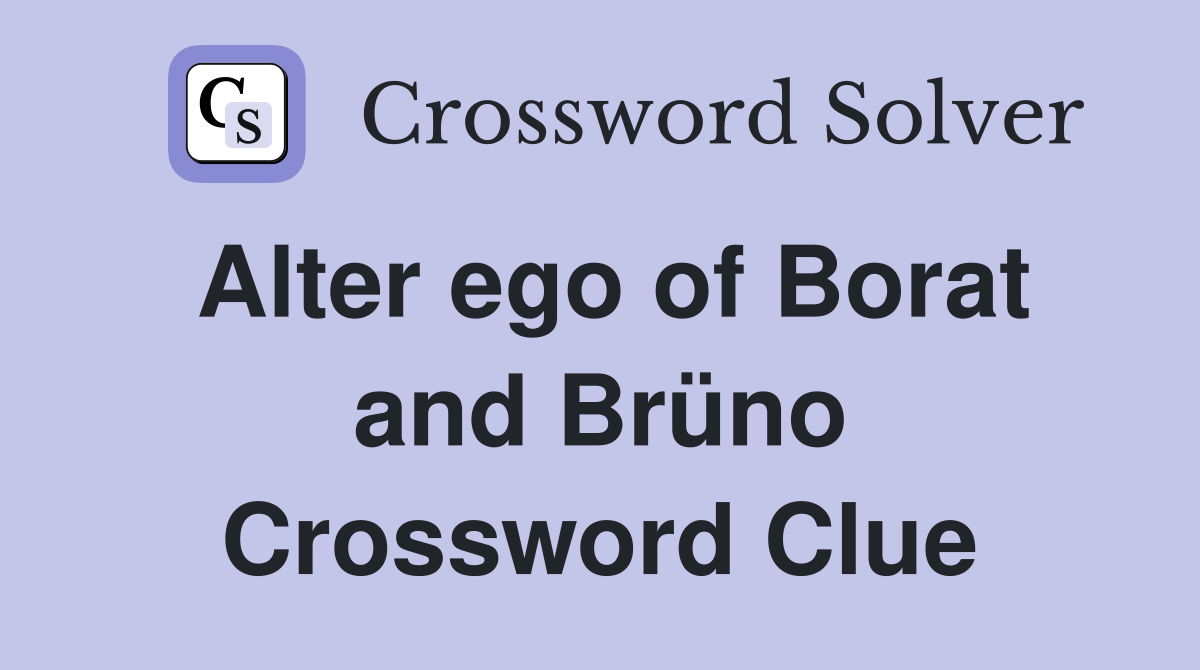 Alter ego of Borat and Brüno Crossword Clue