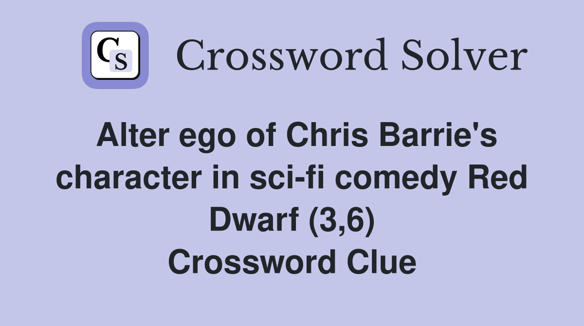 Alter ego of Chris Barrie's character in sci-fi comedy Red Dwarf (3,6) Crossword Clue