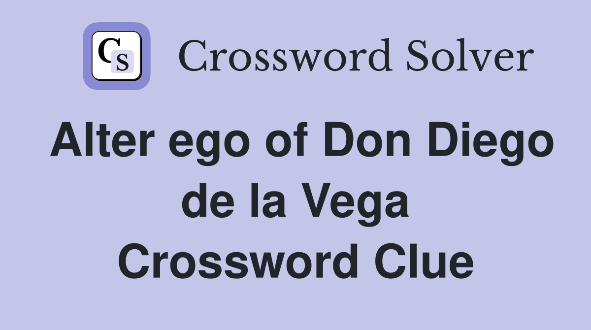 Alter ego of Don Diego de la Vega Crossword Clue