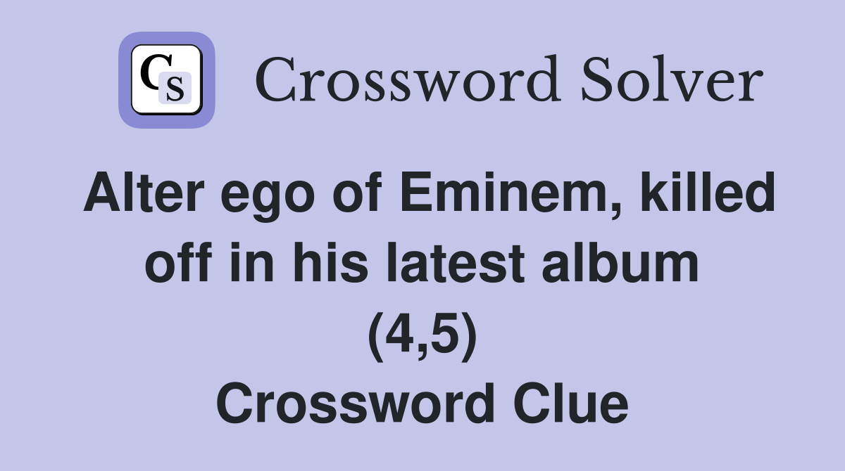 Alter ego of Eminem, killed off in his latest album (4,5) Crossword Clue
