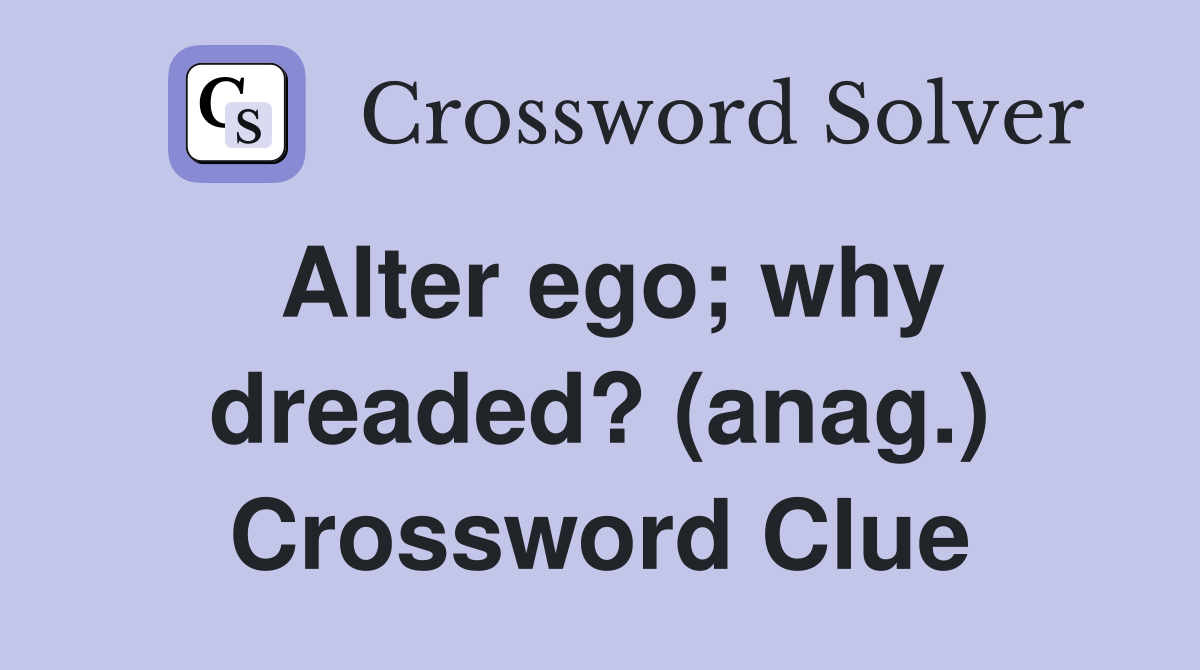 Alter ego; why dreaded? (anag.) Crossword Clue