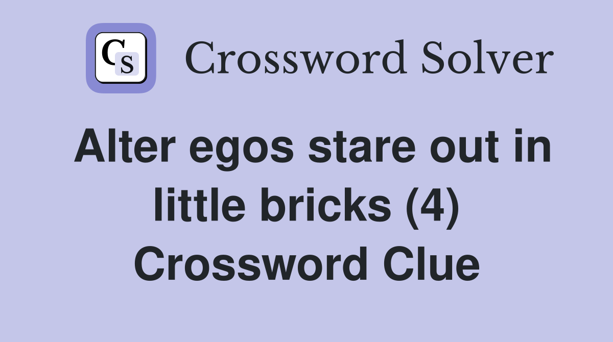 Alter egos stare out in little bricks (4) Crossword Clue