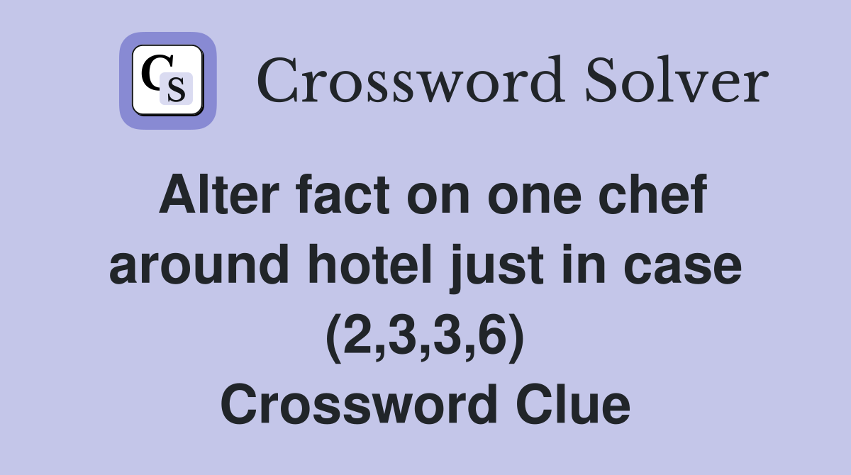 Alter fact on one chef around hotel just in case (2,3,3,6) Crossword Clue