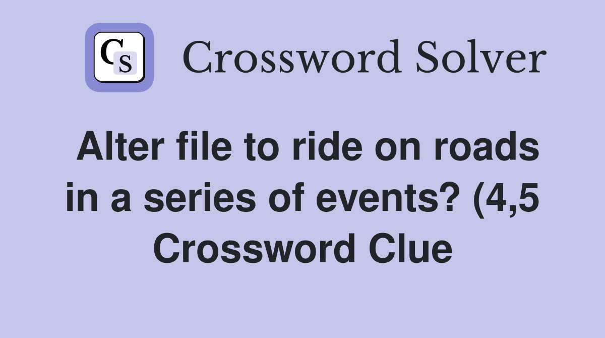 Alter file to ride on roads in a series of events? (4 5) Crossword Alter file to ride on roads in a series of events? (4 5) Crossword