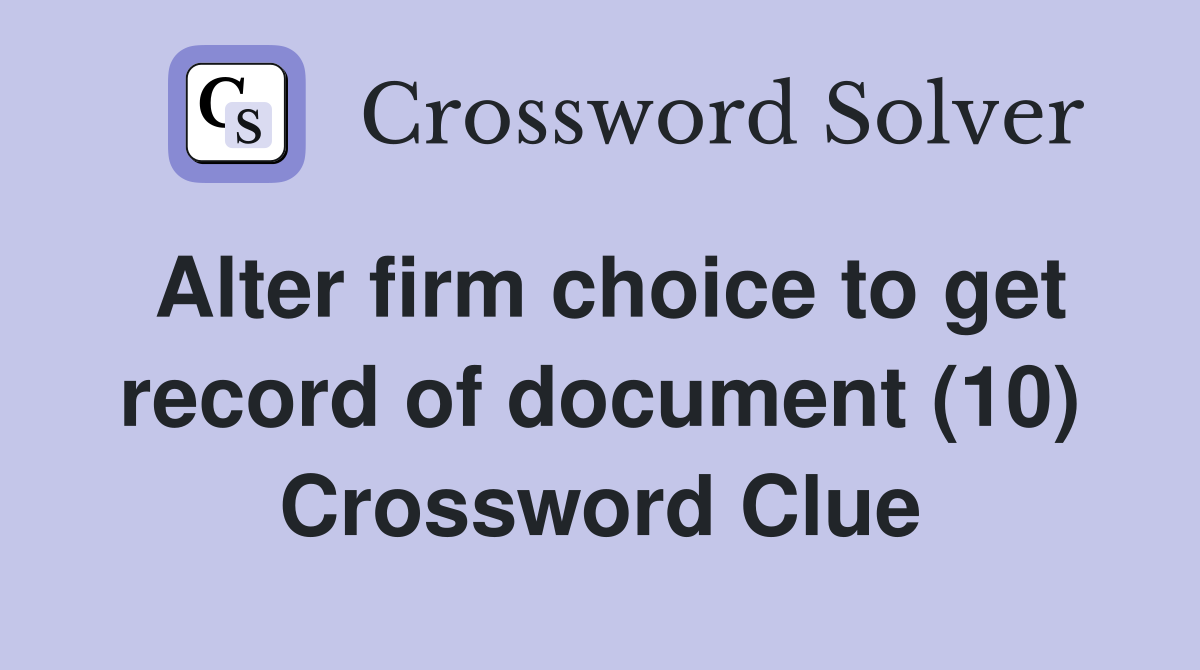 Alter firm choice to get record of document (10) Crossword Clue