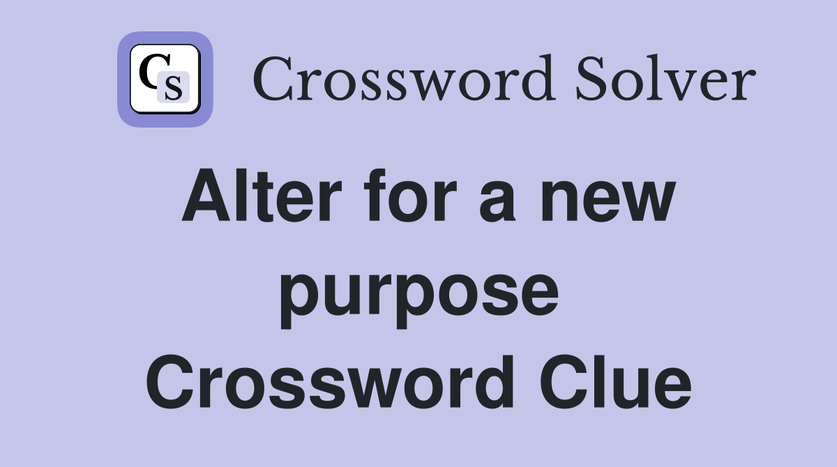 Alter for a new purpose Crossword Clue