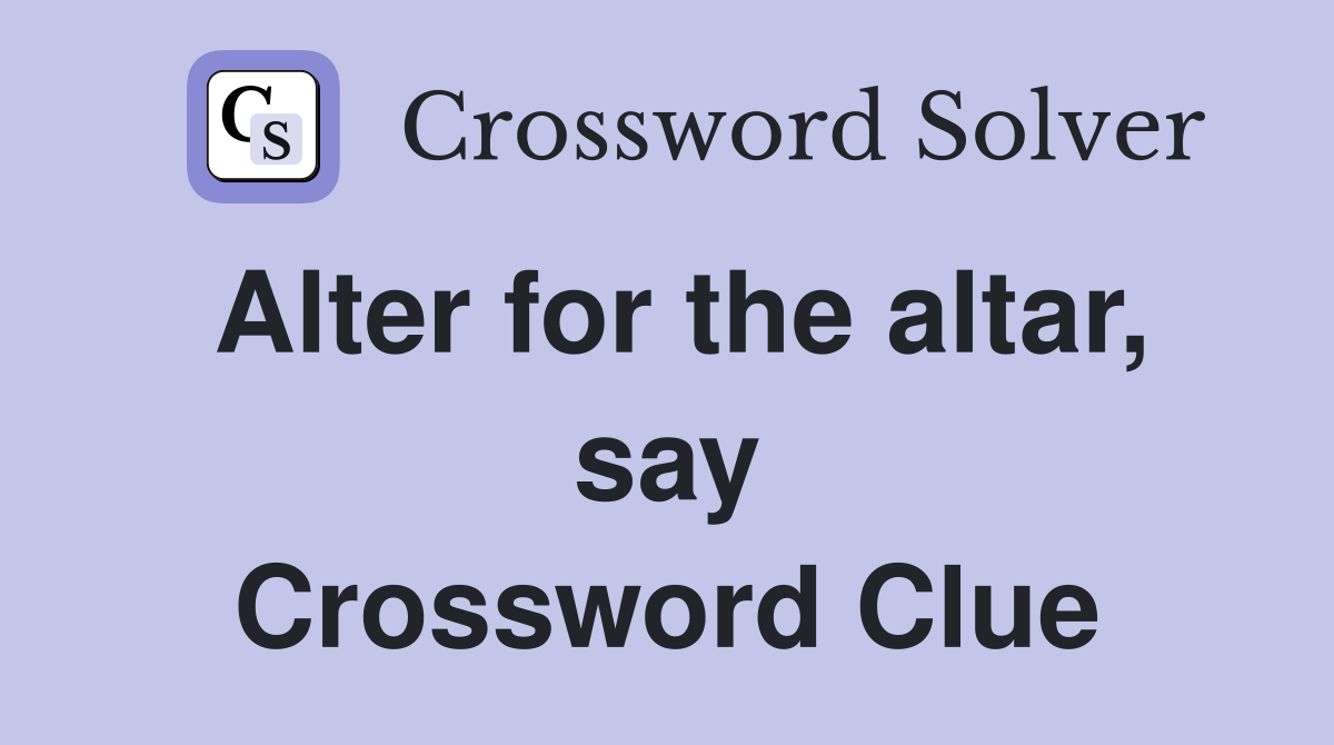 Alter for the altar, say Crossword Clue