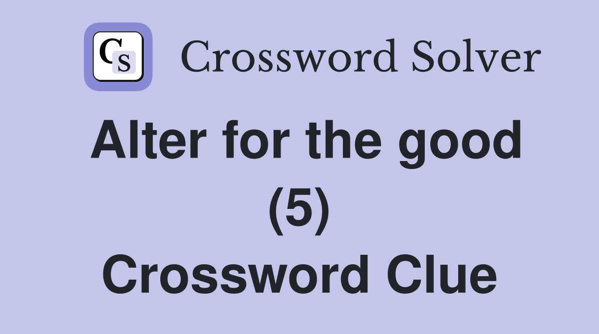 Alter for the good (5) Crossword Clue