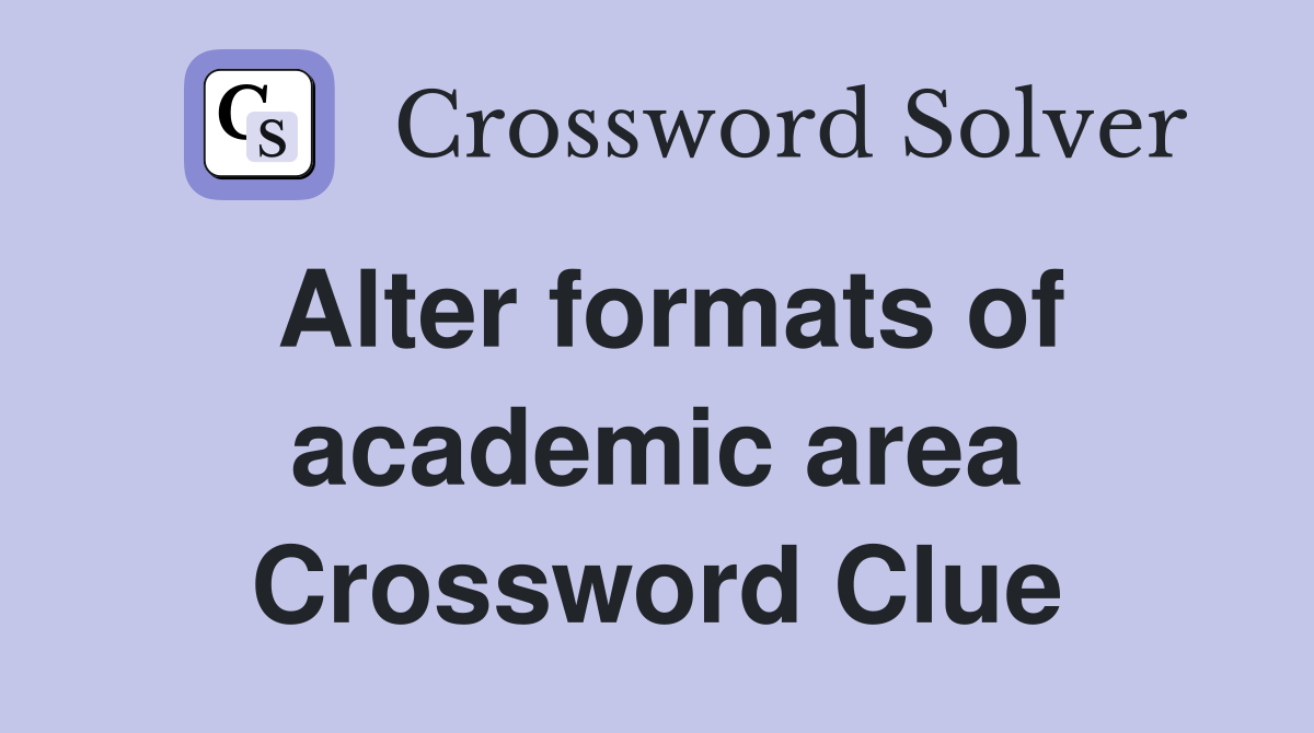 Alter formats of academic area Crossword Clue