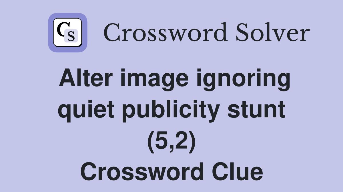 Alter image ignoring quiet publicity stunt (5,2) Crossword Clue