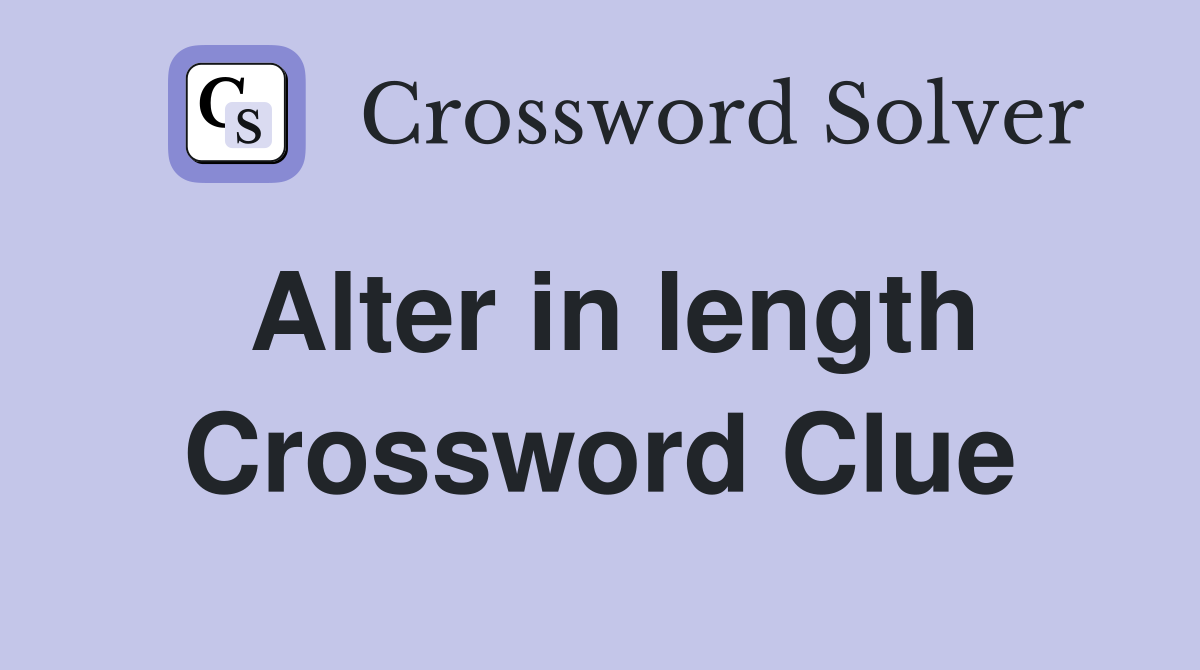 Alter in length Crossword Clue