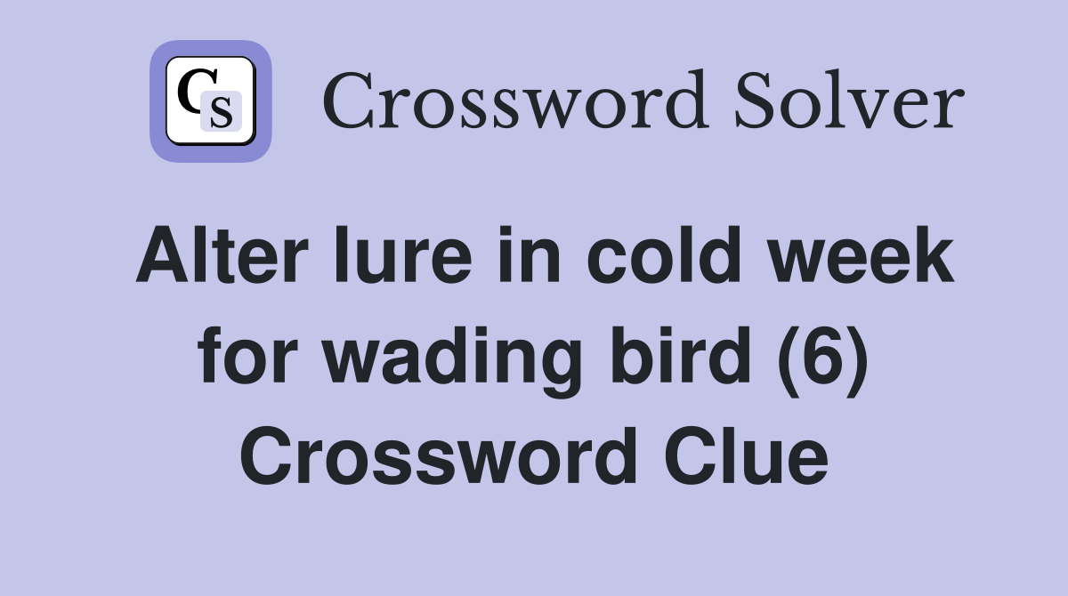 Alter lure in cold week for wading bird (6) Crossword Clue