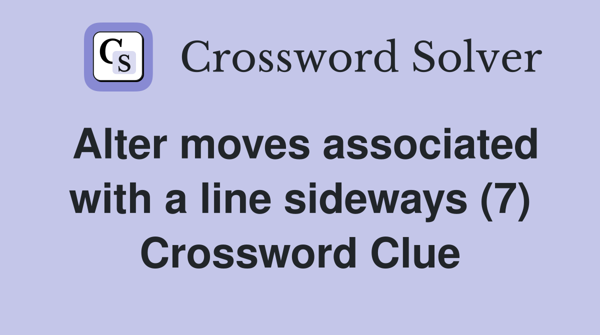 Alter moves associated with a line sideways (7) Crossword Clue
