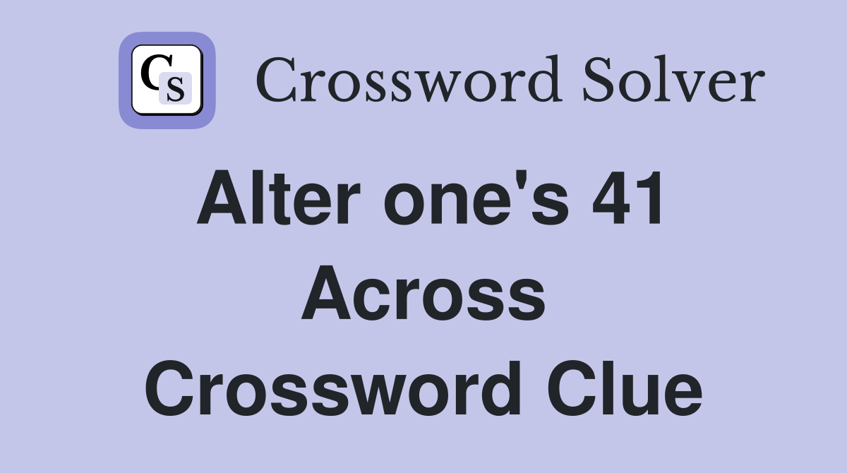 Alter one's 41 Across Crossword Clue