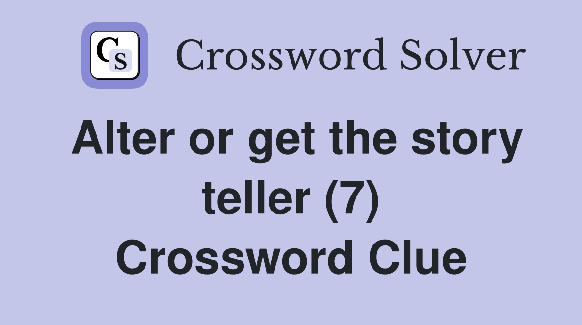Alter or get the story teller (7) Crossword Clue