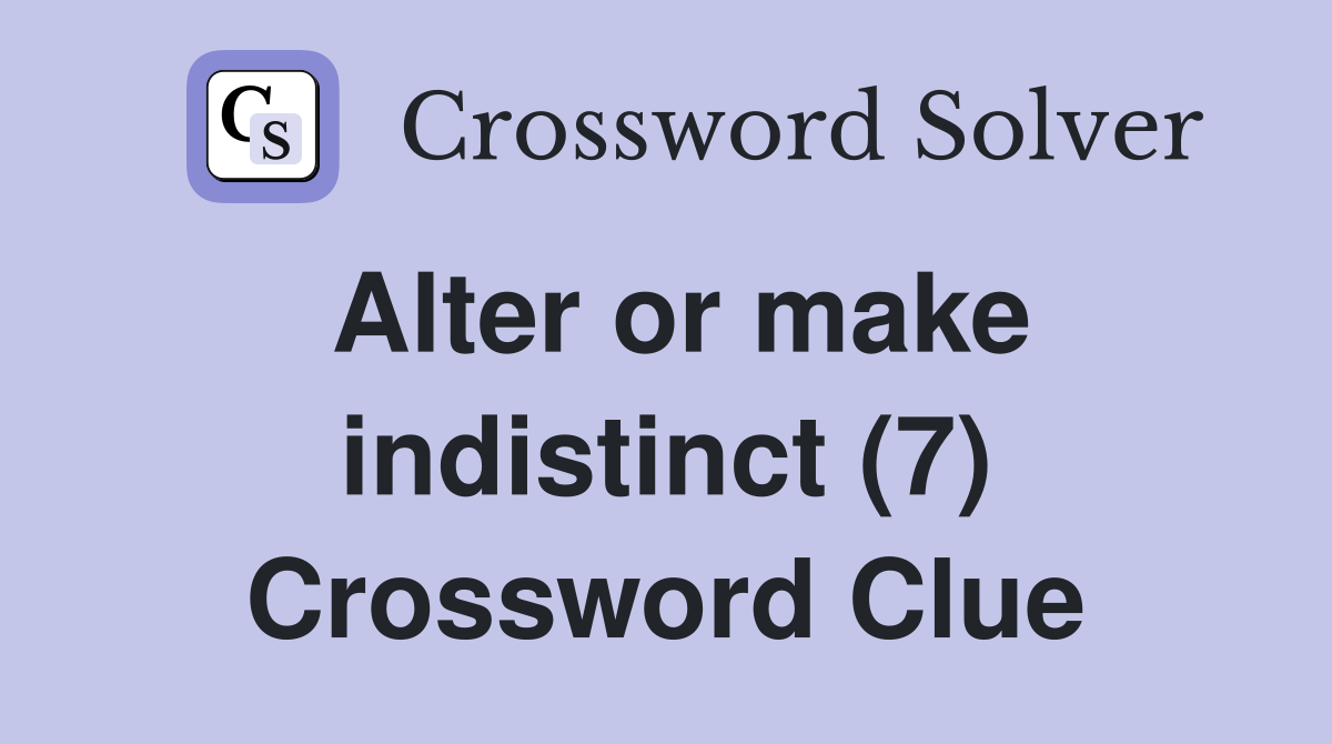 Alter or make indistinct (7) Crossword Clue