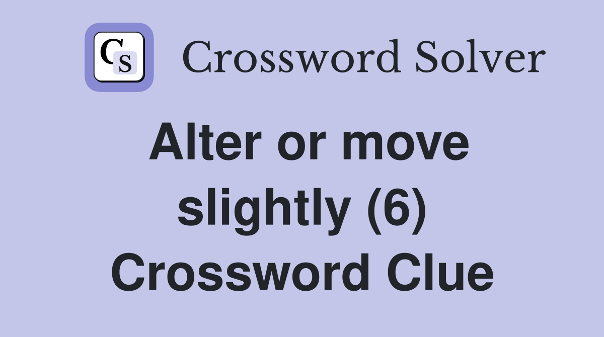 Alter or move slightly (6) Crossword Clue
