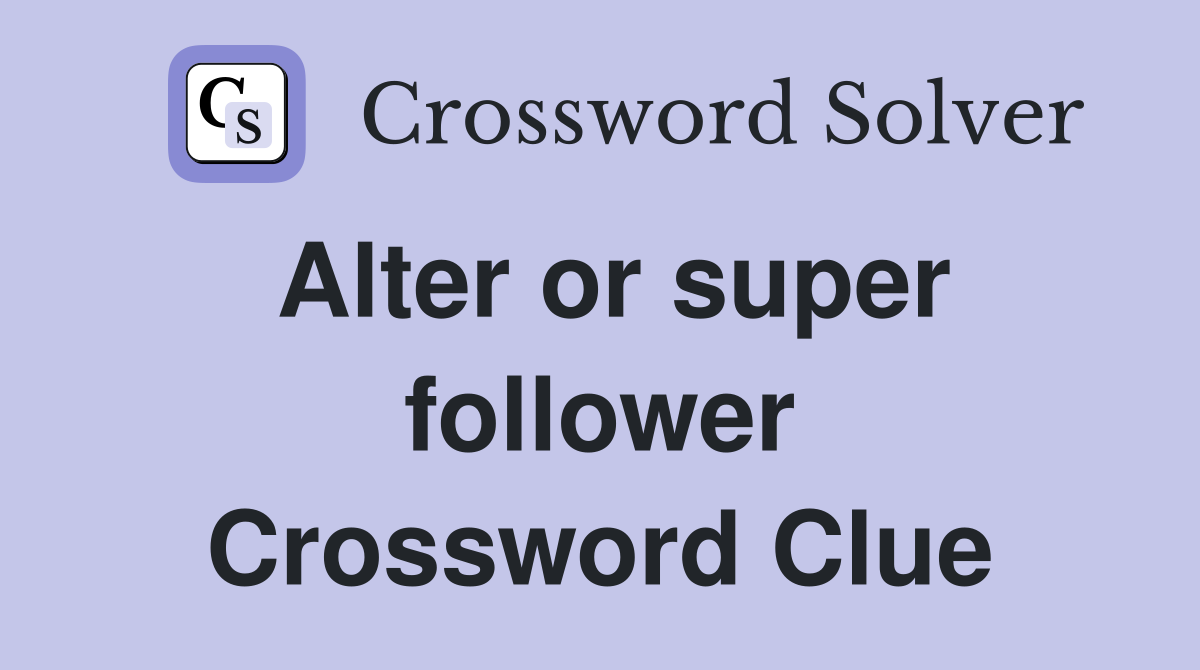 Alter or super follower Crossword Clue