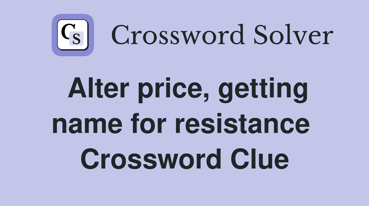 Alter price, getting name for resistance  Crossword Clue