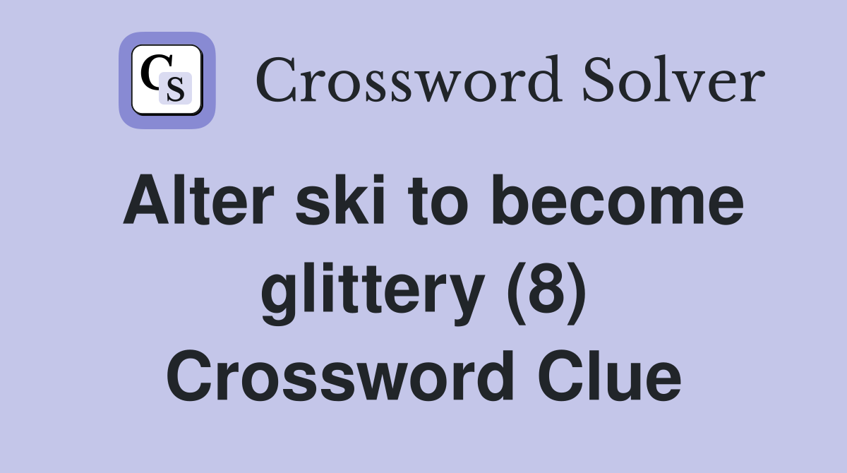 Alter ski to become glittery (8) Crossword Clue