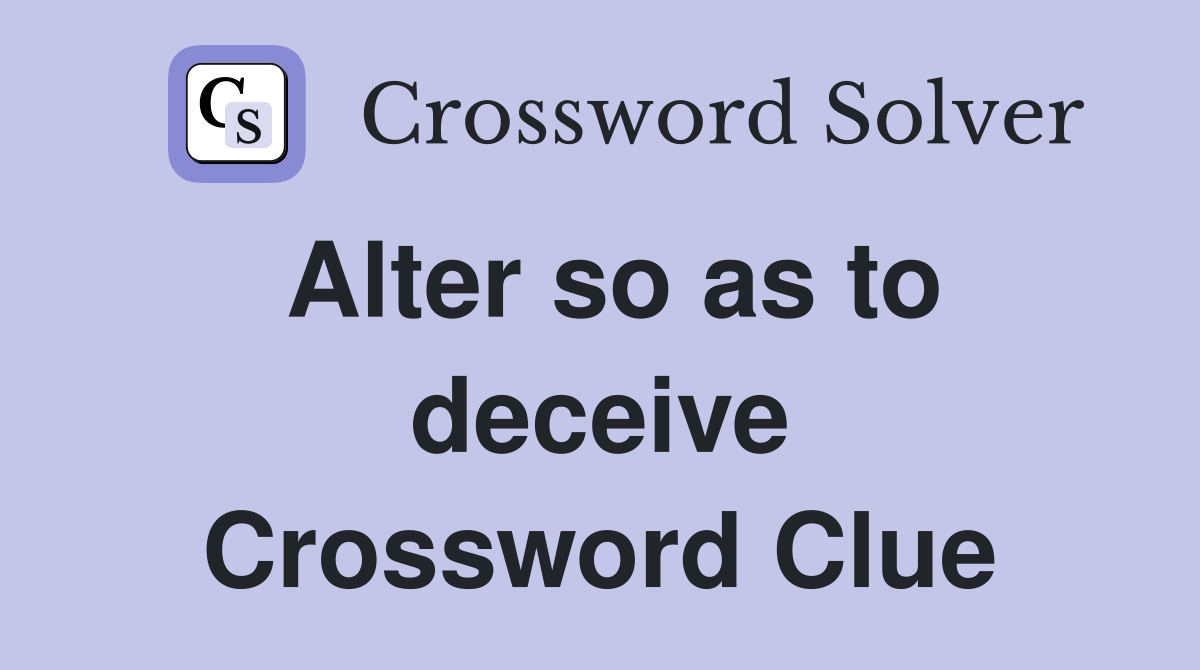Alter so as to deceive Crossword Clue