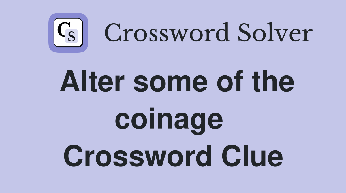 Alter some of the coinage  Crossword Clue