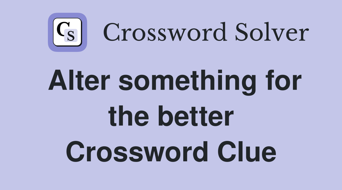 Alter something for the better Crossword Clue