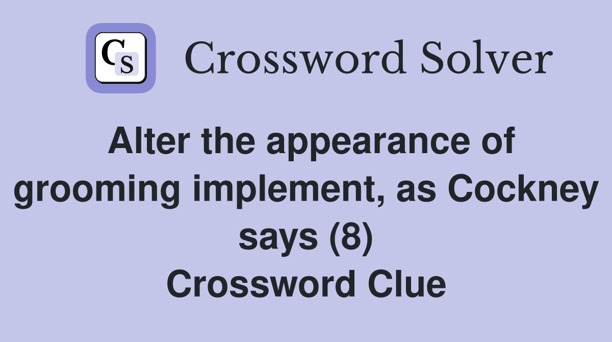 Alter the appearance of grooming implement, as Cockney says (8) Crossword Clue