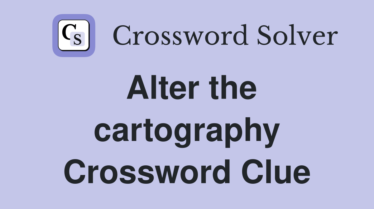 Alter the cartography Crossword Clue