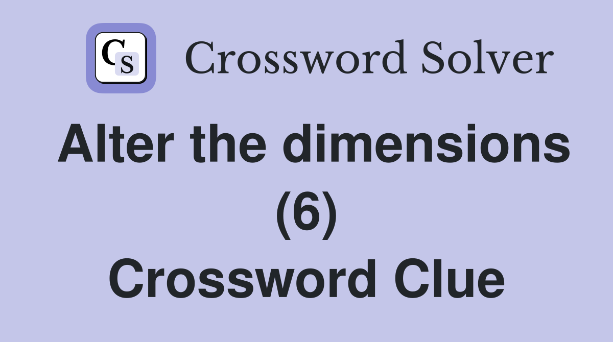 Alter the dimensions (6) Crossword Clue