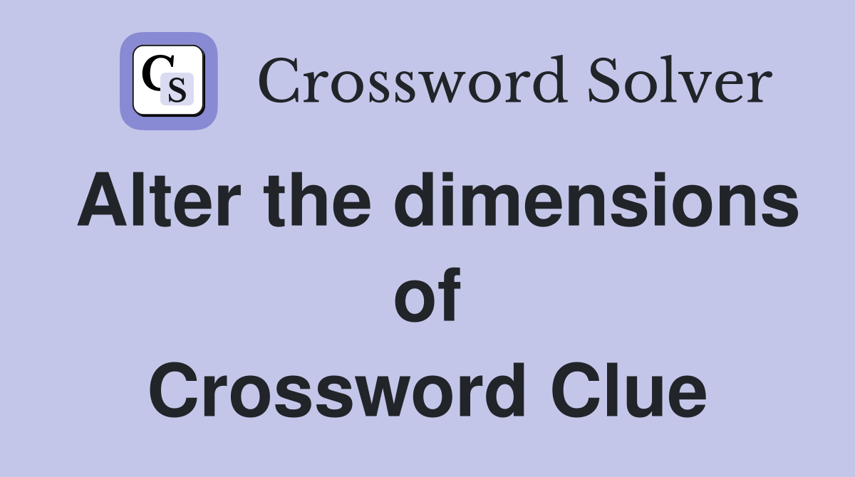 Alter the dimensions of Crossword Clue
